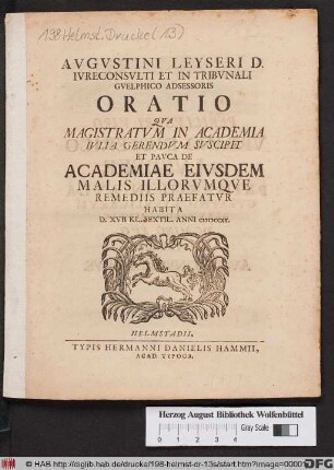 Avgvstini Leyseri D. Ivreconsvlti Et In Tribvnali Gvelphico Adsessoris Oratio Qva Magistratvm In Academia Ivlia Gerendvm Svscipit Et Pavca De Academiae Eivsdem Malis Illorvmqve Remediis Praefatvr : Habita D. XVII Kl. Sextil. Anni MDCCXX.