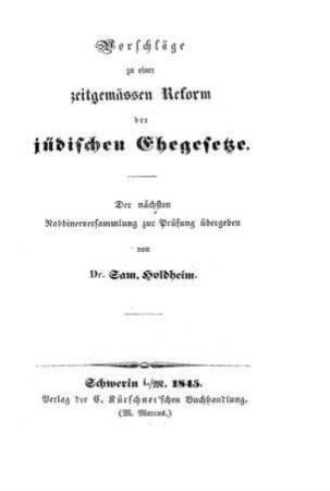Vorschläge zu einer zeitgemässen Reform der jüdischen Ehegesetze : der nächsten Rabbinerversammlung zur Prüfung übergeben / von Sam. Holdheim