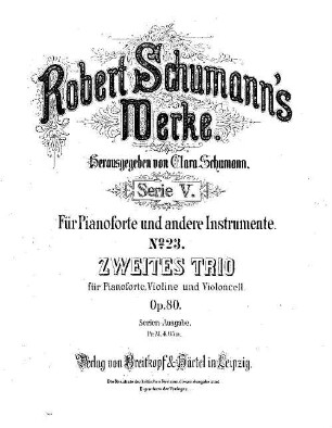 Robert Schumann's Werke. 5,23. = 5,2,4. Bd. 2, Nr. 4, Zweites Trio : für Pianoforte, Violine u. Violoncell ; op. 80. - Partitur (= Kl-St.) u. Stimmen. - 1887. - 41 S. + 2 St. - Pl.-Nr. R.S.23
