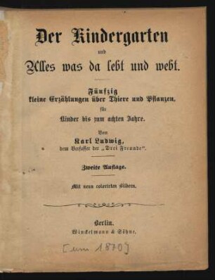 Der Kindergarten und alles was da lebt und webt : fünfzig kleine Erzählungen über Thiere und Pflanzen, für Kinder bis zum achten Jahre