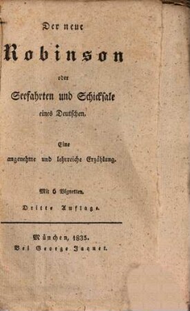 Der neue Robinson oder Seefahrten und Schicksale eines Deutschen : eine angenehme und lehrreiche Erzählung ; Mit 6 Vignetten