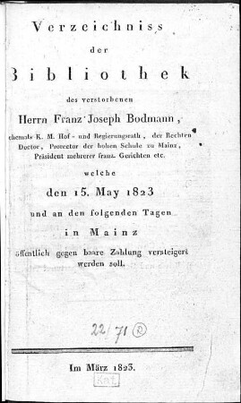 Verzeichniss der Bibliothek des verstorbenen Herrn Franz Joseph Bodmann ... welche den 15. May 1823 und an den folgenden Tagen in Mainz öffentlich gegen bare Zahlung versteigert werden soll