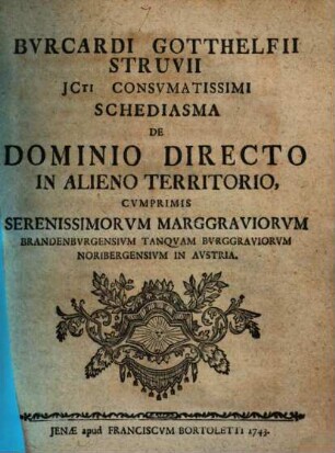 Bvrcardi Gotthelfii Struvii schediasma de dominio directo in alieno territorio : cumprimis Serenissimorum Marggraviorum Brandenburgensium tanquam Burggraviorum Noribergensium in Austria