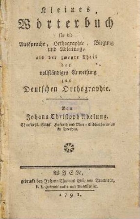Vollständige Anweisung zur deutschen Orthographie : nebst einem kleinen Wörterbuche für die Aussprache, Orthographie, Biegung und Ableitung, 2. Kleines Wörterbuch für die Aussprache, Orthographie, Biegung und Ableitung