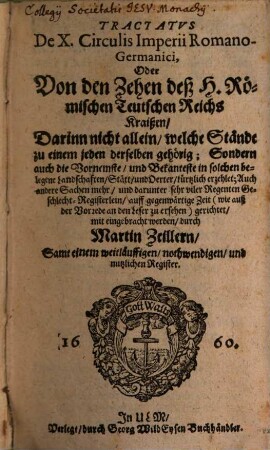 Tractatus De X. Circulis Imperii Romano-Germanici, Oder Von den Zehen deß H. Römischen Teutschen Reichs Kraißen : Darinn nicht allein, welche Stände zu einem jeden derselben gehörig; Sondern auch die Vornehmste, und Bekanteste in solchen belegene Landschaften, ... kürtzlich erzehlet; ... und darunter sehr viler Regenten Geschlecht-Registerlein, auff gegenwärtige Zeit ... gerichtet, mit eingebracht werden