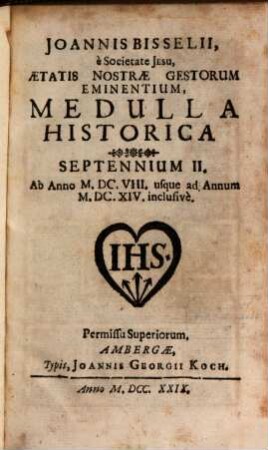 Joannis Bisselii, è Societate Jesu, Aetatis Nostrae Gestorum Eminentium, Medulla Historica : Per aliquot Septennia digesta, 2,[1]. Septennium II. Ab Anno M.DC.VIII. usque ad Annum M.DC.XIV. inclusivè
