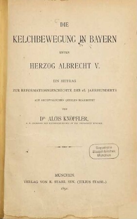 Die Kelchbewegung in Bayern unter Herzog Albrecht V. : ein Beitrag zur Reformationsgeschichte des 16. Jahrhunderts, aus archivalischen Quellen bearbeitet