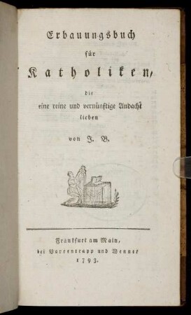 Erbauungsbuch für Katholiken, die eine reine und vernünftige Andacht lieben