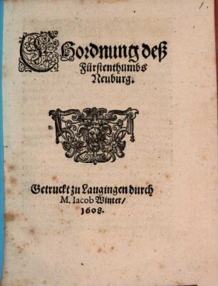 Ehordnung deß Fürstenthumbs Neuburg : [Actum Newburg an der Thonaw ... Tausent Fünffhundert sibentzig vnd siben Jar]