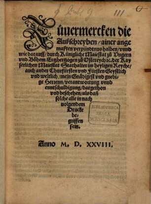 Zuuermercken die Außschreyben, ainer angemaßten verpündtnus halben, vnnd wie darauff, durch Künigliche Maiestat zu Vngern vnd Böhem Ertzhertzogen zu Ostereych [et]c. der Kayserlichen Maiestat Stathalter im heyligen Reyche, auch ander Churfürsten vnd Fürsten Geystlich vnd weltlich, mein Gnädigest vnd gnedige Herrenn, verantwortung vnnd enntschuldigung : dargethon vnd beschehen, als dan[n] solche alle in nachuolgendem Drucke begriffen sein