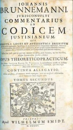 Johannis Brunnemanni, Jurisconsulti Commentarius In Codicem Justinianeum : Quo Singulae Leges Et Authenticae Breviter & succincte explicantur, ... Opus Theoretico-Practicum, ..., 2