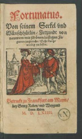 Fortunatus.|| Von seinem Seckel vnd || W[ue]nschh[ue]tlin/ Jetzundt von || neuwem mit sch[oe]nen lustigen Fi=||guren zugericht/ Sehr kurtz=||weilig zu lesen.|| [Holzschnitte z.T. von Hans Brosamer]