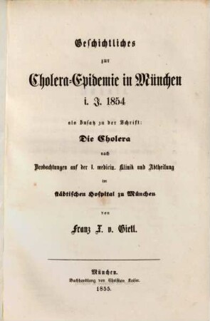 Geschichtliches zur Cholera-Epidemie in München i. J. 1854 : als Zusatz zu der Schrift: Die Cholera nach Beobachtungen auf der I. medicin. Klinik und Abtheilung im städtischen Hospital zu München