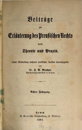 Beiträge zur Erläuterung des preußischen Rechts durch Theorie und Praxis : unter Mitw. mehrerer praktischer Juristen hrsg.. 8. 1864