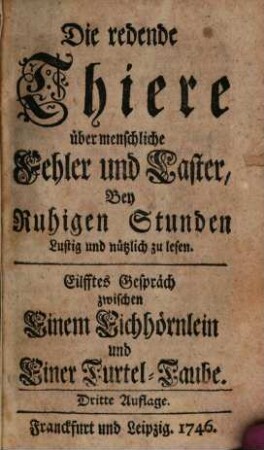 Die redende Thiere über Menschliche Fehler und Laster : Bey Ruhigen Stunden Lustig und nützlich zu lesen, Eilfftes Gespräch. Zwischen Einem Eichhörnlein und Einer Turtel-Taube