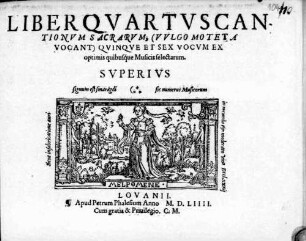 LIBER ... CANTIONVM SACRARVM, (VVLGO MOTETA VOCANT) QVINQVE [z.T.: ET SEX] VOCVM EX OPTIMIS quibusq́ue Musicis selectarum, 4. 1554. LIBER QVARTVS CANTIONVM SACRARVM, (VVLGO MOTETA VOCANT) QVINQVE ET SEX VOCVM EX optimis quibusq́ue Musicis selectarum