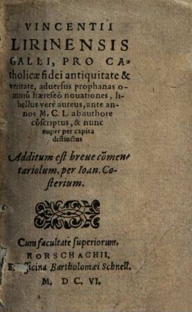 Vincentii Lirinensis Galli, Pro Catholicae fidei antiquitate & veritate, aduersus prophanas omniu[m] haereseo[n] novationes, libellus vere aureus