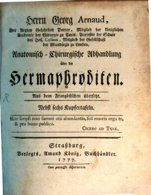 Herrn Georg Arnaud, Der Arzney Gelahrtheit Doctor, Mitglied der königlichen Academie der Chirurgie zu Paris, Professor der Schule des heil. Cosmus, Mitglied der Gesellschaft der Wundärzte zu London, Anatomisch-Chirurgische Abhandlung über die Hermaphroditen : Aus dem Französischen übersetzt