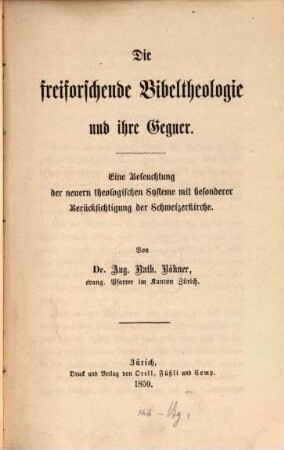 Die freiforschende Bibeltheologie und ihre Gegner : eine Beleuchtung der neuern theologischen Systeme mit besonderer Berücksichtigung der Schweizerkirche