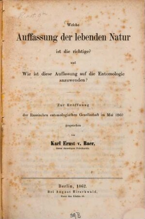 Welche Auffassung der lebenden Natur ist die richtige? und Wie ist diese Auffassung auf die Entomologie anzuwenden? : zur Eröffnung der Russischen Entomologischen Gesellschaft im Mai 1860 gesprochen
