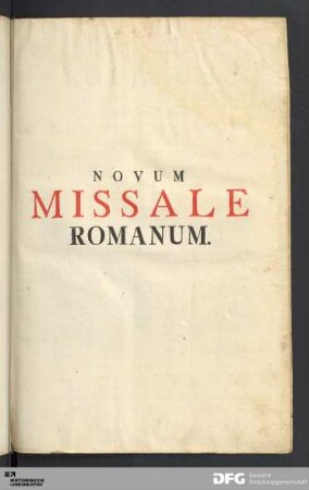 Missale Romanum : Ex Decreto Sacrosancti Concilii Tridentini restitutum, S. Pii V. Pontificis Maximi Jussu Editum, Clementis VIII. Et Urbani VIII. Auctoritate recognitum, In Quo Missæ Novissimæ Sanctorum accuratè sunt dispositæ