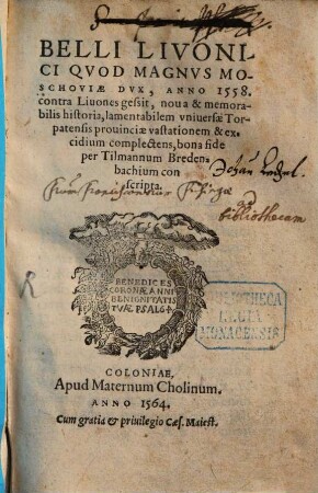 Belli Livonici Qvod Magnvs Moschoviae Dvx, Anno 1558. contra Liuones gessit, noua & memorabilis historia : lamentabilem vniuersae Torpatensis prouinciae vastationem & excidium complectens