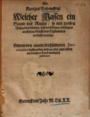 Ein Kurtzes Bedencken, Welcher Massen ein Stand des Reichs, so mit großen Außgaben beladen, sich derselben erledigen, auch seine Gefäll und Einkommen verbessern möge