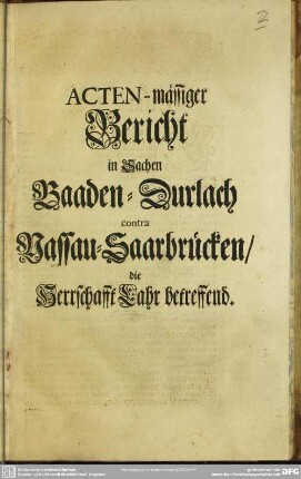 Acten-mässiger Bericht in Sachen Baaden-Durlach contra Nassau-Saarbrücken, die Herrschafft Lahr betreffend