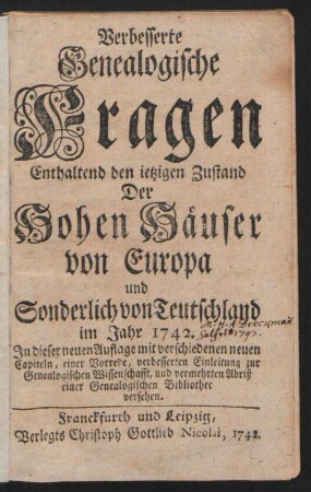 Verbesserte Genealogische Fragen : Enthaltend den ietzigen Zustand Der Hohen Häuser von Europa und Sonderlich von Teutschland im Jahr 1742
