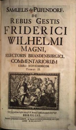 Samuelis de Pufendorf, De Rebus Gestis Friderici Wilhelmi Magni, Electoris Brandenburgici, Commentariorum Libri Novendecim