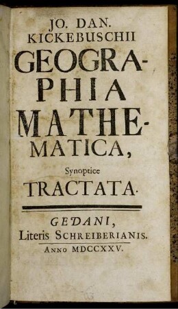 Jo. Dan. Kickebuschii Geographia Mathematica : Synoptice Tractata
