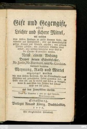 Gift und Gegengift, oder Leichte und sichere Mittel, mit welchen man solchen Personen zu Hülfe kommen kann, die entweder aus Unwissenheit, oder aus Unvorsichtigkeit giftige Kräuter und Wurzeln gegessen; von giftigen Thieren gebissen, von schädlichen Dünsten schier erstickt, oder welchen heimlicher weise Gift in die Speisen ist gemischet worden ; aus dem Französischen übersetzt