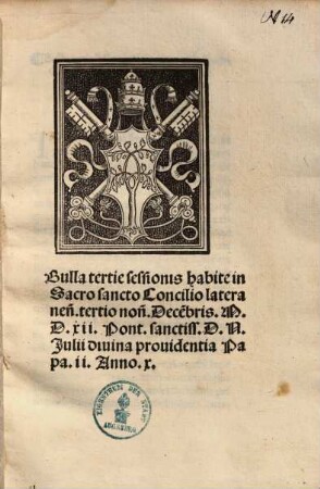 Bulla tertie sessionis habite in Sacrosancto Concilio lateranen[sis] : tertio non. Dece[m]bris M.D.xii. Pont. sanctiss. D. N. Julii ... Papa ii, Anno x