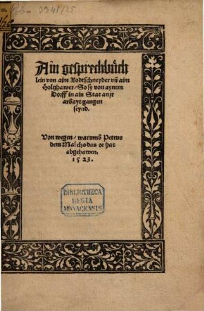 Ain gesprechbüchlein von aim Xodtschneyder vn[n] aim Holtzhawer, So sy von aynem Dorff in ain Stat an jr arbayt gangen seynd : Von wegen, warumb Petrus dem Malcho das or hat abgehawen