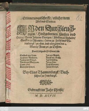 Erinnerungsschrifft/ etlicher vom || Adel vnd Stedten.|| AN den Durchleuch=||tigen/ Hochgebornen Fürsten vnd || Herrn/ Herrn Johann Georgen/ Fürsten zu Anhaldt/|| Graffen zu Ascanien/ Herrn zu Zerbst vnd Be=||renburgk/ praesent. vnd vbergeben den 4.|| Martij/ Anno 96. zu Dessow.|| ... ||