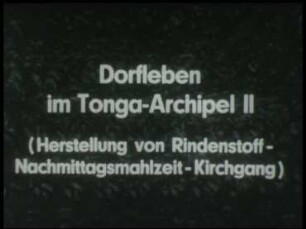 Dorfleben im Tonga-Archipel - II. Herstellung von Rindenstoff, Nachmittagsmahlzeit, Kirchgang
