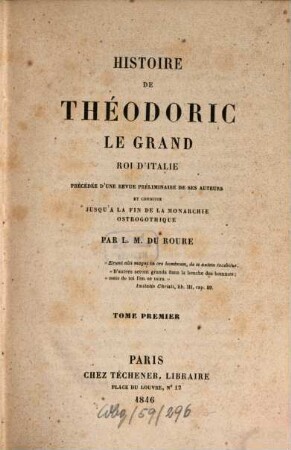 Histoire de Theodoric le Grand, Roi d'Italie : précédée d'une revue préliminaire de ses auteurs et conduite jusqu'a la fin de la monarchie ostrogothique, 1