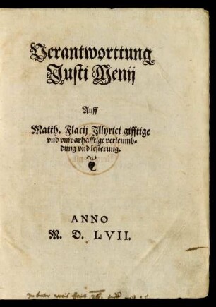 Verantworttung || Justi Menij || Auff || Matth. Flacij Jllyrici gifftige || vnd vnwarhafftige verleumb=||dung vnd lesterung.||