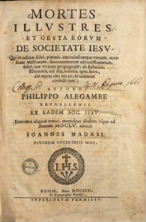 Mortes Illvstres Et Gesta Eorvm De Societate Iesv : Qui in odium fidei, pietatis, aut cuiuscunque virtutis, occasione Missionum, Sacramentorum administratorum, fidei, aut virtutis propugnatae; ab Ethnicis, Haereticis, vel alijs, veneno, igne, ferro, aut morte alia necati, aerumnisùe confecti sunt