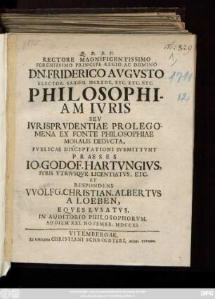 Rectore Magnificentissimo Serenissimo Principe Regio Ac Domino Dn. Friderico Avgvsto Elector. Saxon. Herede ... Philosophiam Ivris Sev Ivrisprvdentiae Prolegomena Ex Fonte Philosophiae Moralis Dedvcta