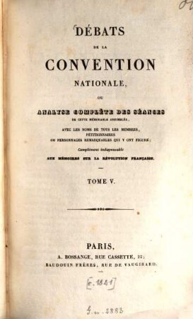 Débats de la convention nationale, ou analyse complète des séances de cette mémorable assemblée : avec les noms de tous les membres pétitionnaires ou personnages remarquables qui y ont figuré ; Complement indispensable aux mémoires sur la Révolution française, 5