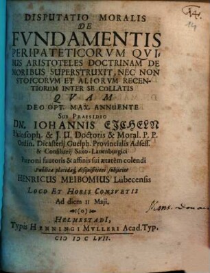 Disputatio Moralis De Fundamentis Peripateticorum Quibus Aristoteles Doctrinam De Moribus Superstruxit, Nec Non Stoicorum Et Aliorum Recentiorum Inter Se Collatis