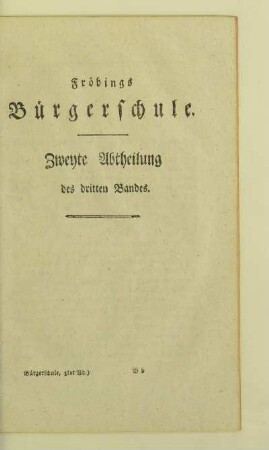 Fröbings Bürgerschule. Zweyte Abtheilung des dritten Bandes