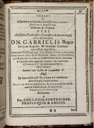 Threni In Insperatum quidem & luctuosissimum, attamen placidum & beatissimum Obitum & Abitum Viri ... Dn. Gabrielis Rugen/ Inclytae Reipubl. Wismariens. Consulis ... a Dn. Collegis, Fautoribus, Propinquis & Amicis