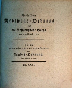 Verbesserte Mehlwage-Ordnung für die Residenzstadt Gotha : vom 21ten Novemb. 1787. Zusatz zum ersten Theil der neuen Beyfugen zur Landes-Ordnung. Cap. XXXVI. p. 495.