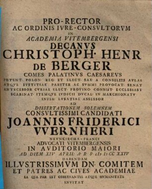 Pro-Rector Ac Ordinis Iure-Consultorum In Academia Vitembergensi Decanus Christoph. Henr De Berger ... Ad Dissertationem Solemnem ... Joannis Friderici Wernheri ... Invitat