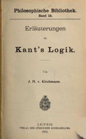 Erlaeuterungen zu Kant's Logik : Von J. H. von Kirchmann
