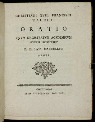 Christiani Guil. Francisci Walchii Oratio Quum Magistratum Academicum Iterum Susciperet D. II. Ian. CIƆ IƆ CC LXVII Habita
