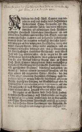 Nachdeme bey Hoch-Fürstl. Cammer man vernehmen muß, was massen ... mit Güthern handlende Juden, von denen disseitigen ... Unterthanen, ein- und andere dem Handlohn unterwürffige Feld-Stücke, nicht nur zu unterschiedlichen mahlen er- und verhandeln, sondern auch, wann sie solche, an jemanden verkäufflich überlassen haben, ... an Seiten Hoch-Fürstl. Cammer hingegen man, diesem vorsetzlichen zu sonderbarer Verkürzung des Herrschafftl. Handlohns Interesse gereichenden Beginnen, keineswegs nachzusehen, gemeinet ist ... : [Signatum unter hievorgedruckt- Hoch-Fürstl. Cammer-Secret-Insiegel; Onolzbach den 11. Decembr. 1722.]
