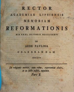 De religionis notitia, cum rebus, experientiae obuiis [obviis], et in facto positis, copulata. 1, Rector Academiae Lipsiensis Memoriam Reformationis Die XXXI. Octobris MDCCLXXXVI In Aede Pavlina [Paulina] Celebrandam Indicit